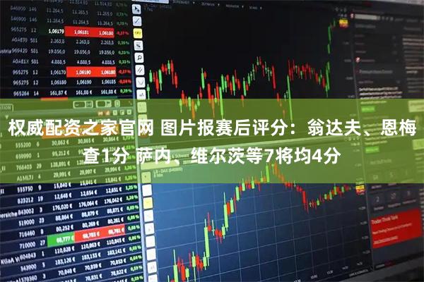 权威配资之家官网 图片报赛后评分：翁达夫、恩梅查1分 萨内、维尔茨等7将均4分